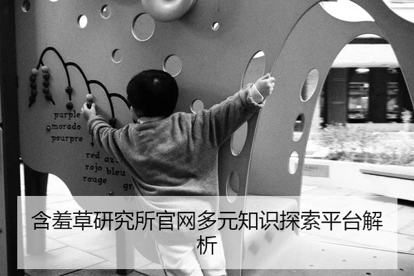 含羞草研究所官网多元知识探索平台解析
